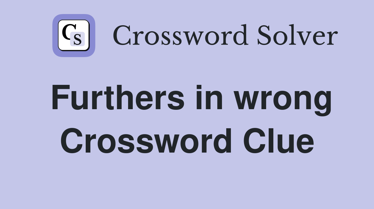 Furthers in wrong Crossword Clue