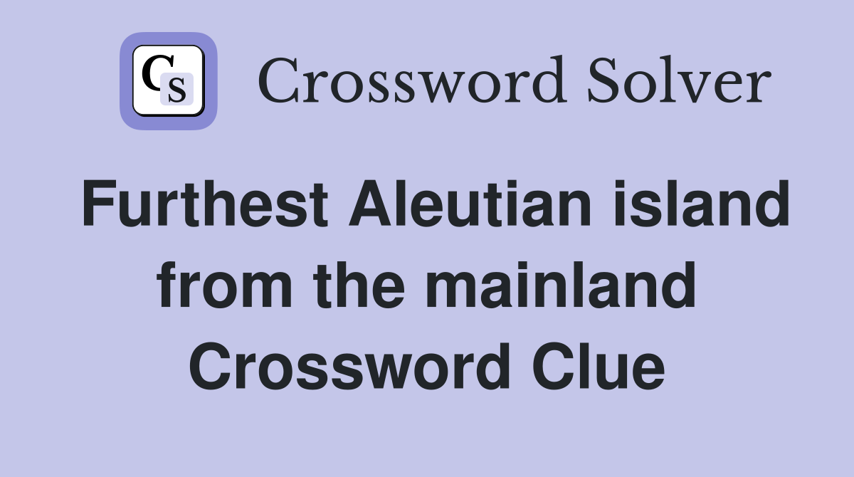 Furthest Aleutian island from the mainland Crossword Clue