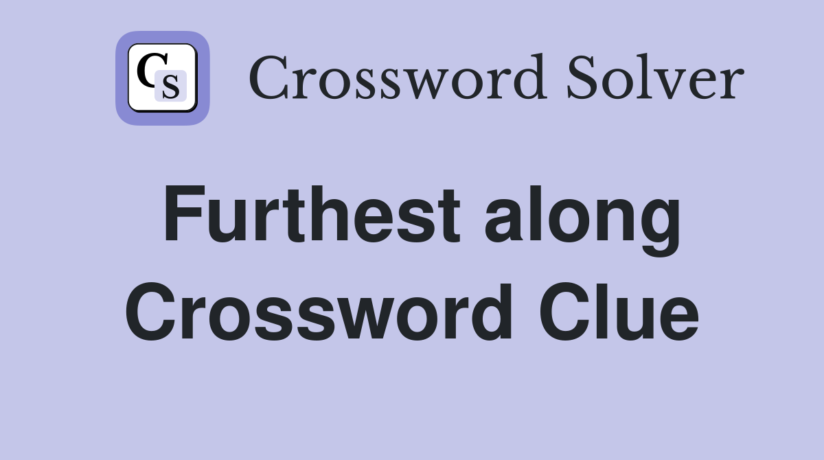 Furthest along Crossword Clue