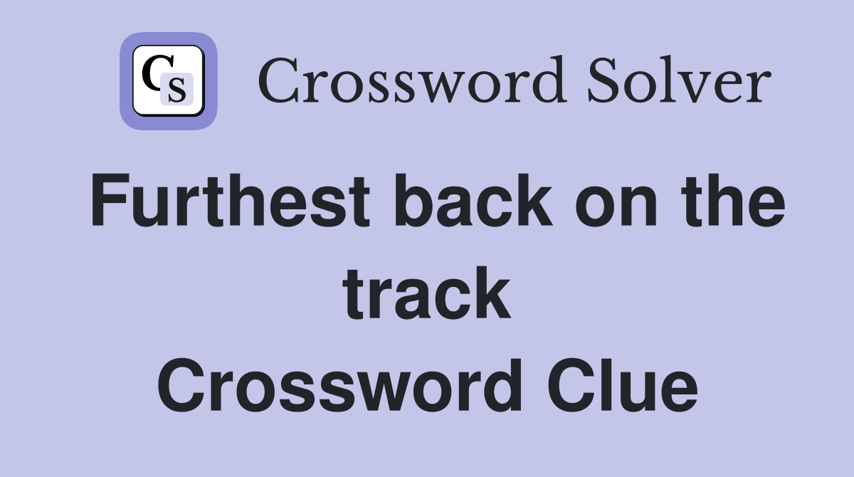Furthest back on the track Crossword Clue