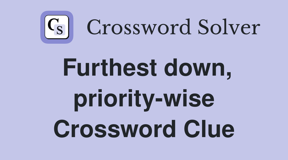 Furthest down, priority-wise Crossword Clue