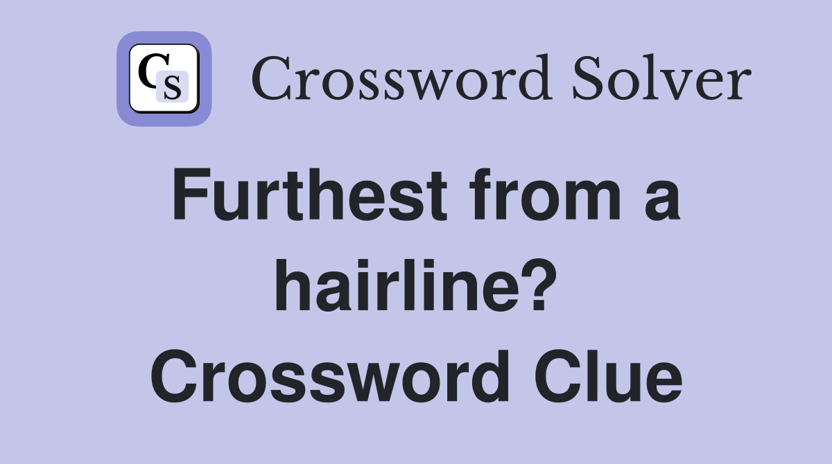 Furthest from a hairline? Crossword Clue