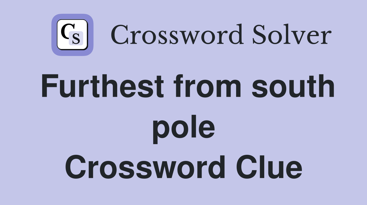 Furthest from south pole Crossword Clue