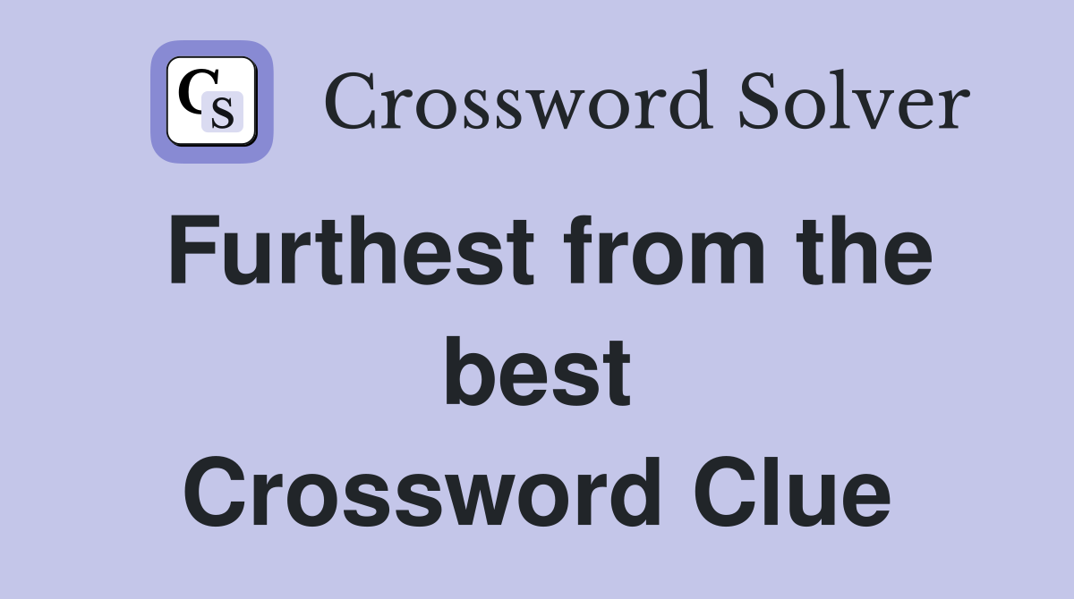 Furthest from the best Crossword Clue