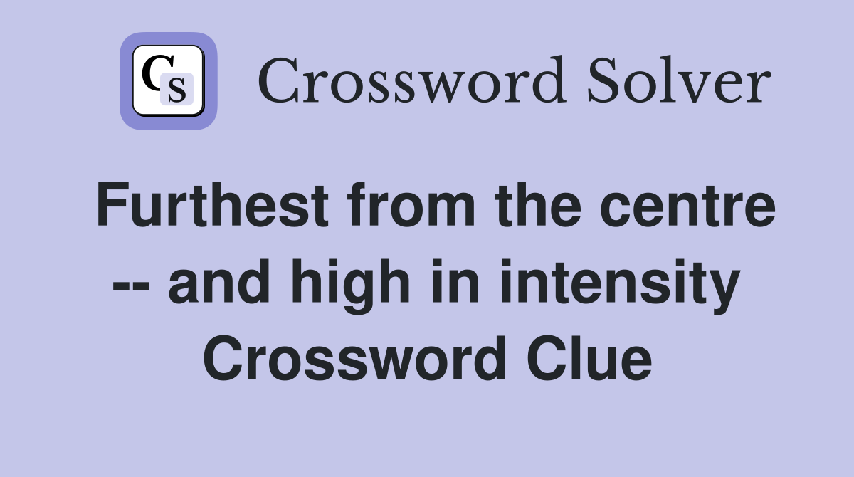 Furthest from the centre -- and high in intensity Crossword Clue