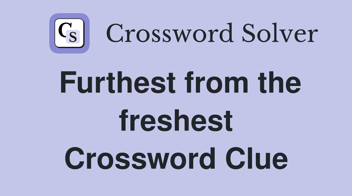 Furthest from the freshest Crossword Clue