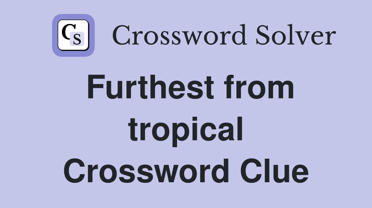 Furthest from tropical Crossword Clue