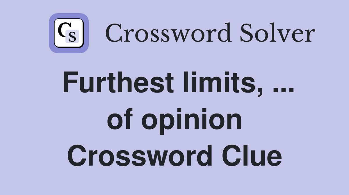 Furthest limits, ... of opinion Crossword Clue