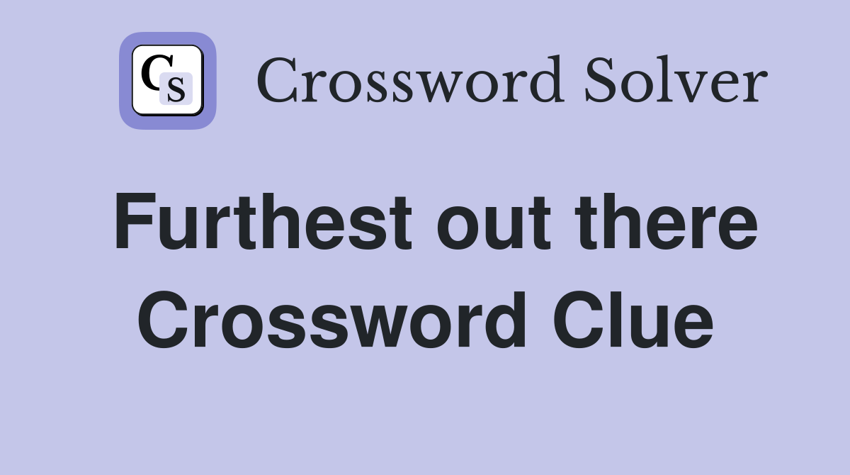 Furthest out there Crossword Clue