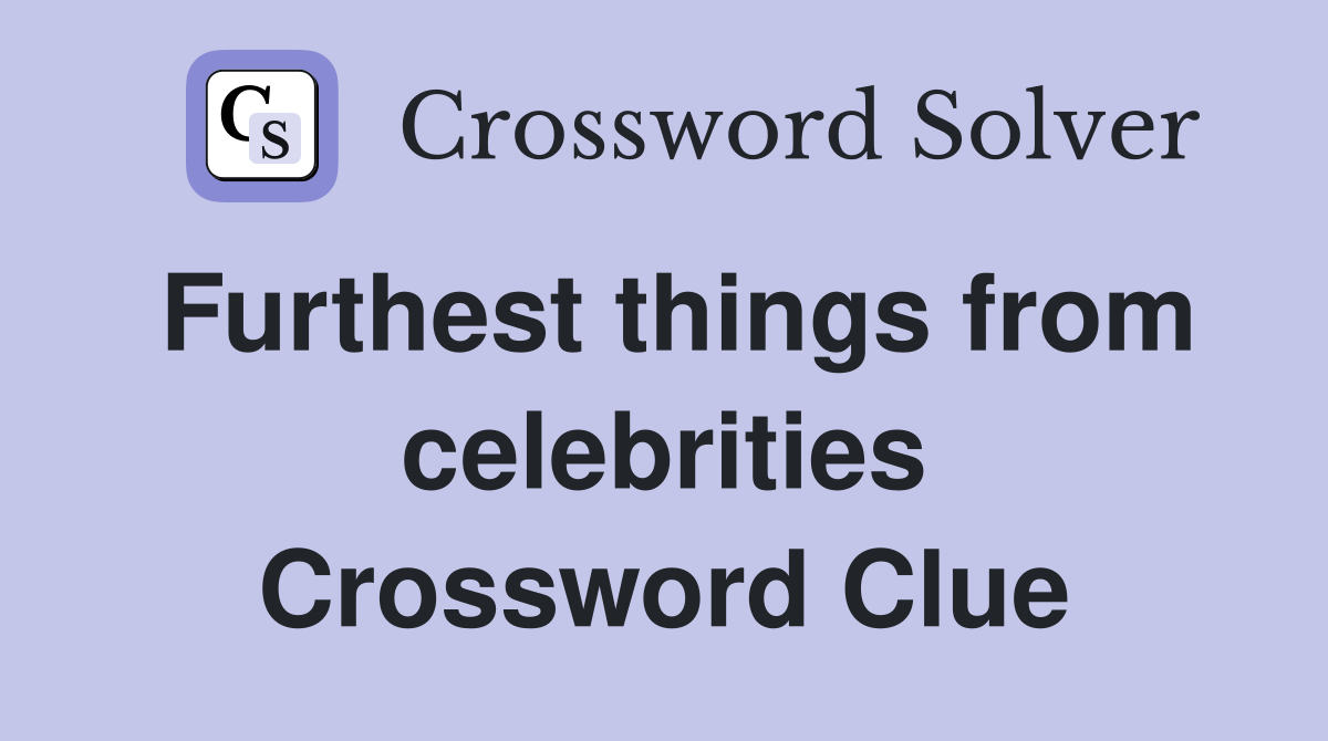 Furthest things from celebrities Crossword Clue