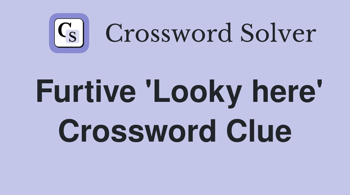 Furtive 'Looky here' Crossword Clue