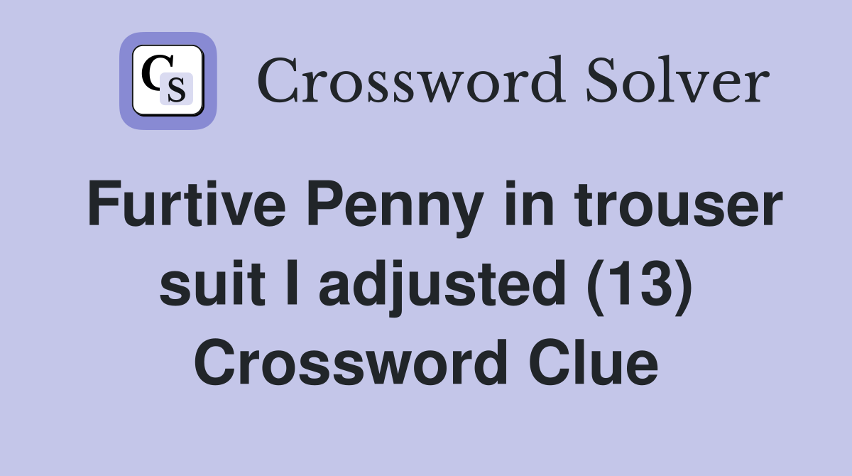 Furtive Penny in trouser suit I adjusted (13) Crossword Clue
