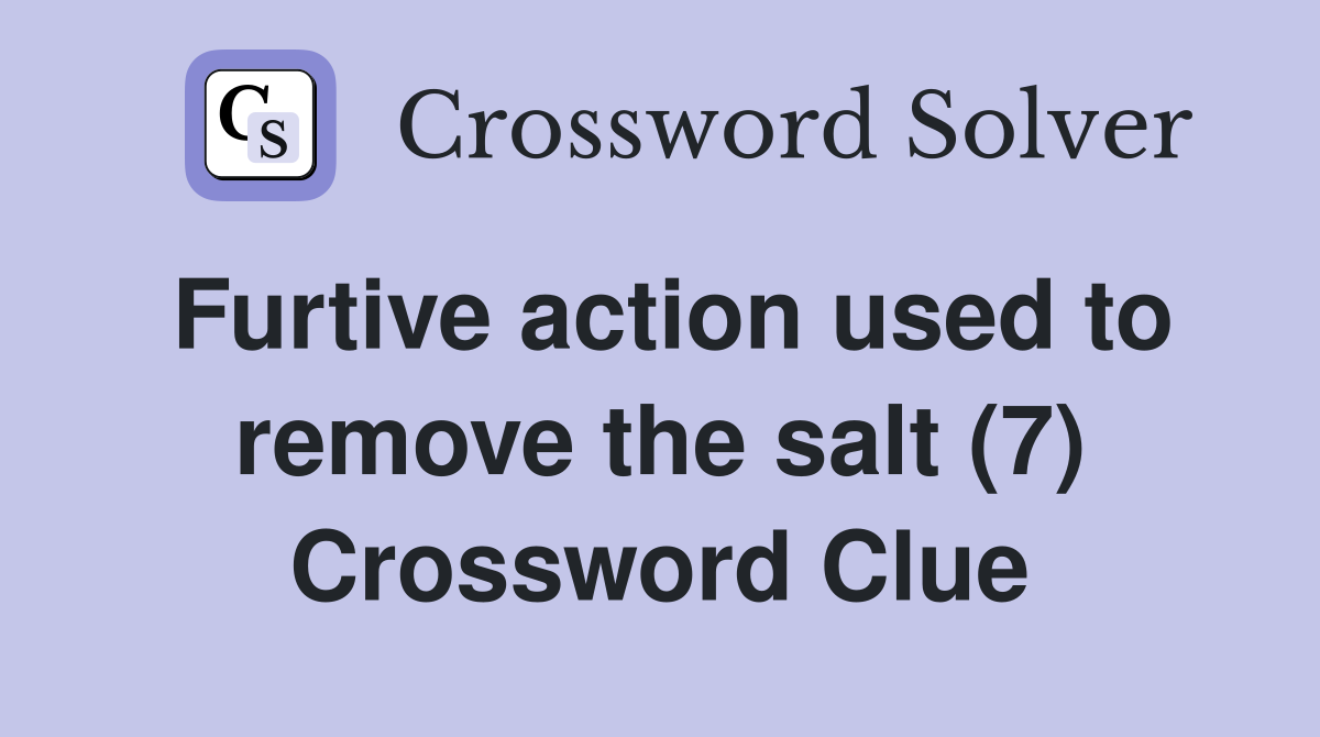 Furtive action used to remove the salt (7) Crossword Clue