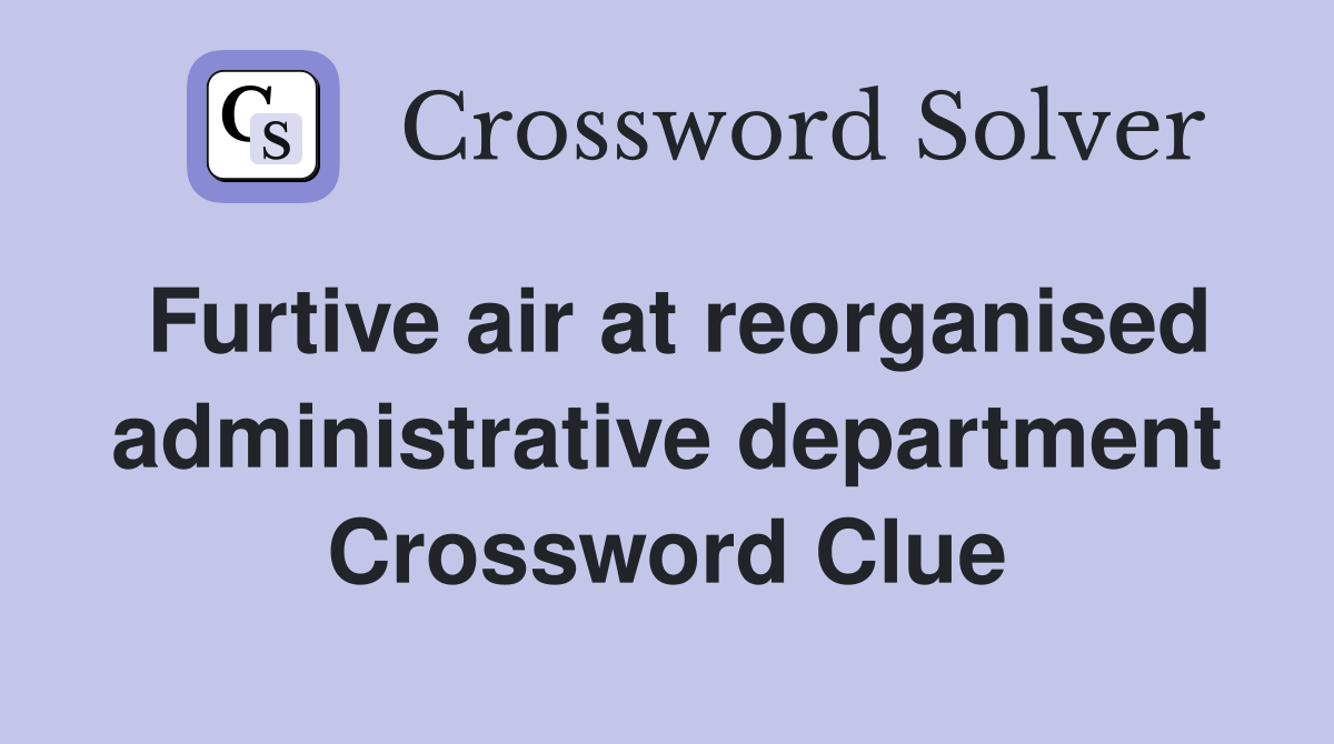 Furtive air at reorganised administrative department Crossword Clue