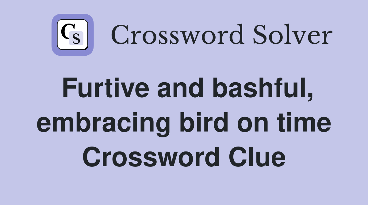 Furtive and bashful, embracing bird on time Crossword Clue