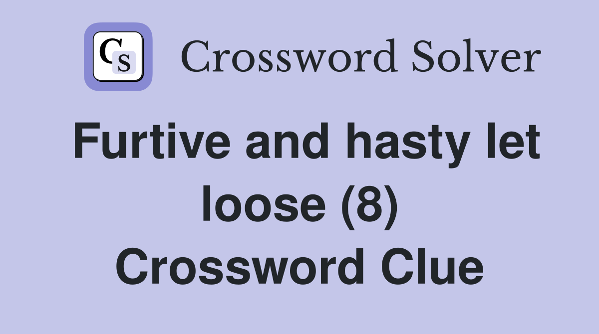 Furtive and hasty let loose (8) Crossword Clue