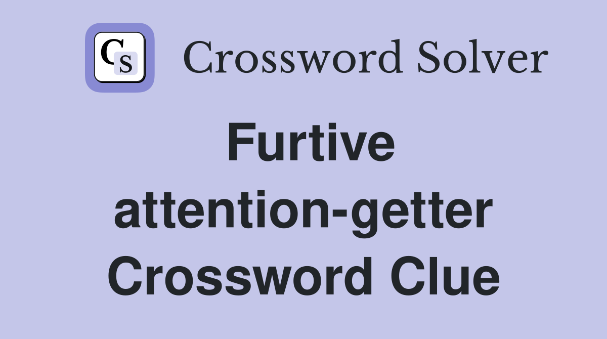 Furtive attention-getter Crossword Clue