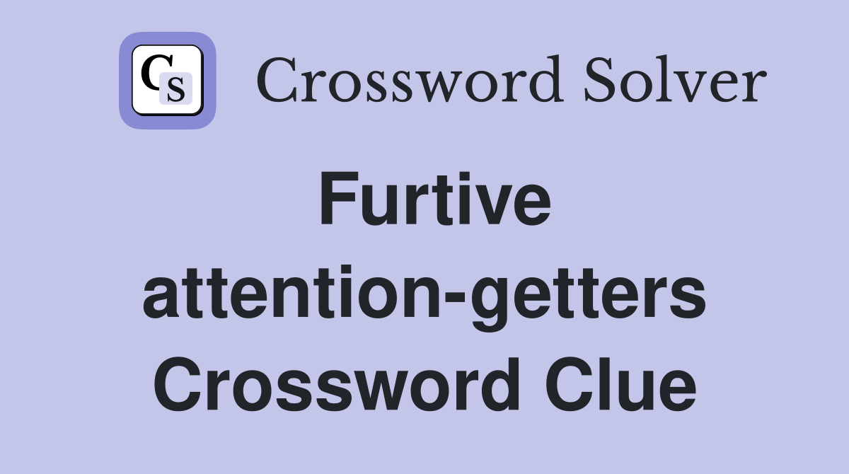 Furtive attention-getters Crossword Clue