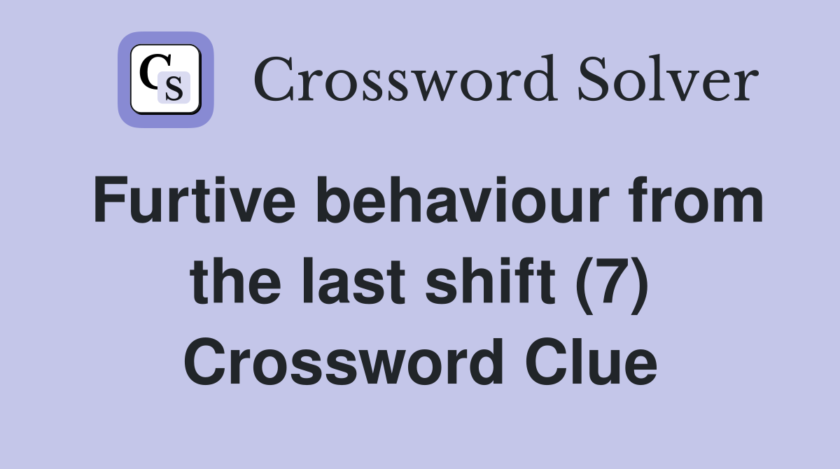 Furtive behaviour from the last shift (7) Crossword Clue