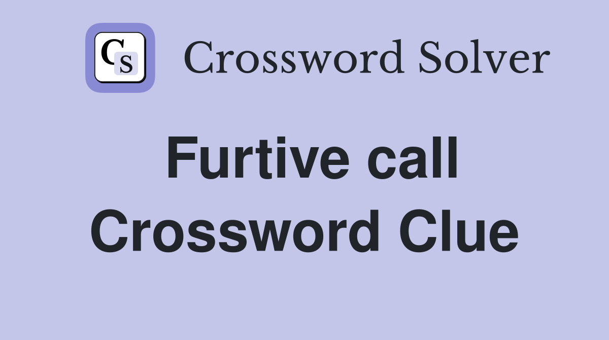Furtive call Crossword Clue
