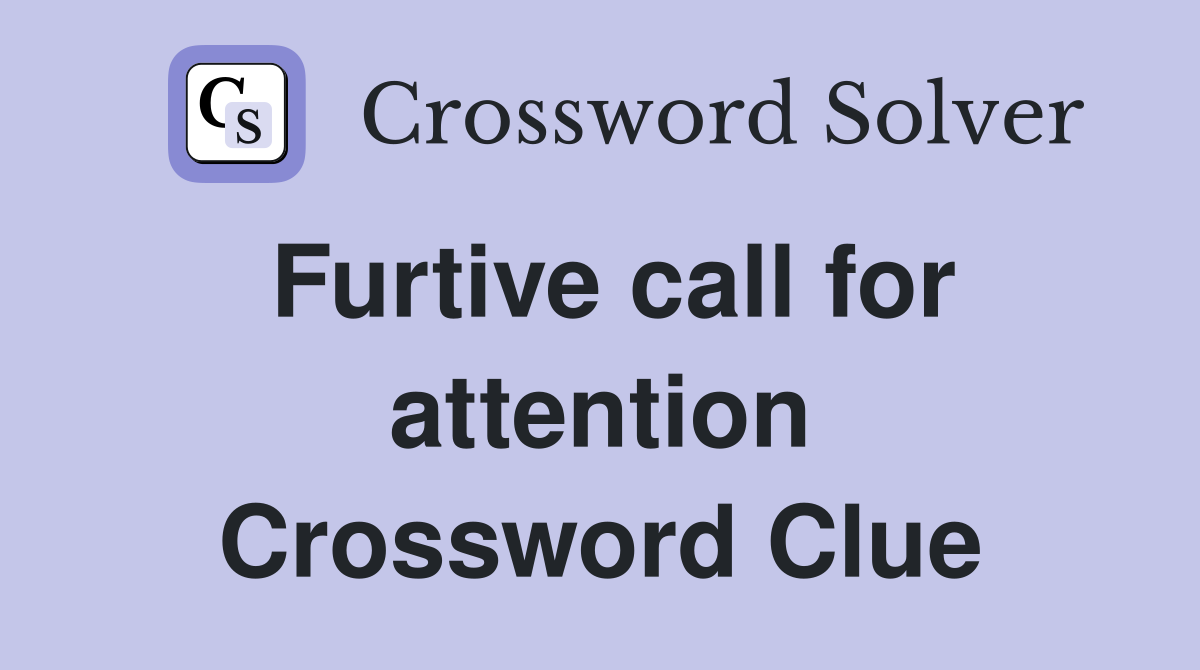 Furtive call for attention Crossword Clue