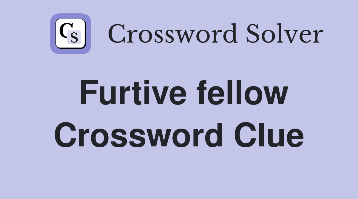 Furtive fellow Crossword Clue