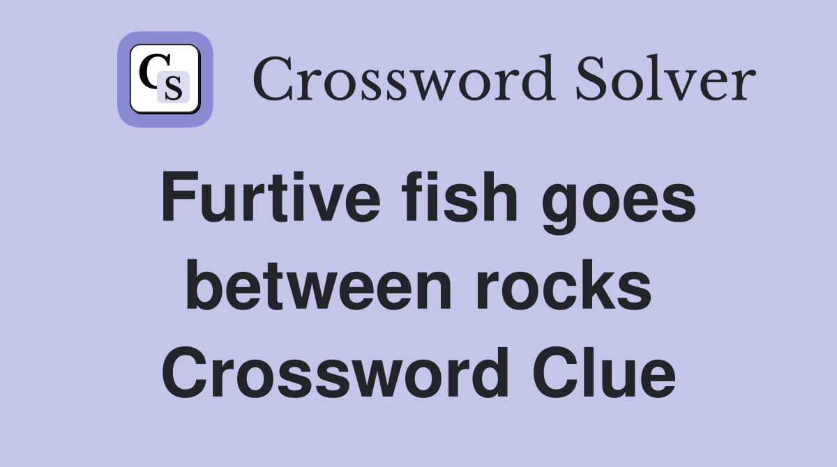 Furtive fish goes between rocks Crossword Clue