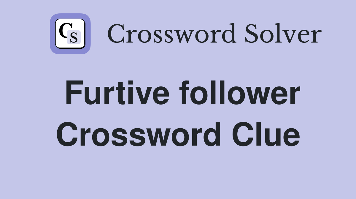 Furtive follower Crossword Clue