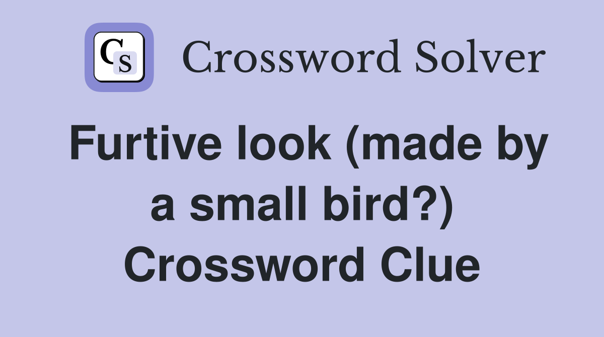 Furtive look (made by a small bird?) Crossword Clue