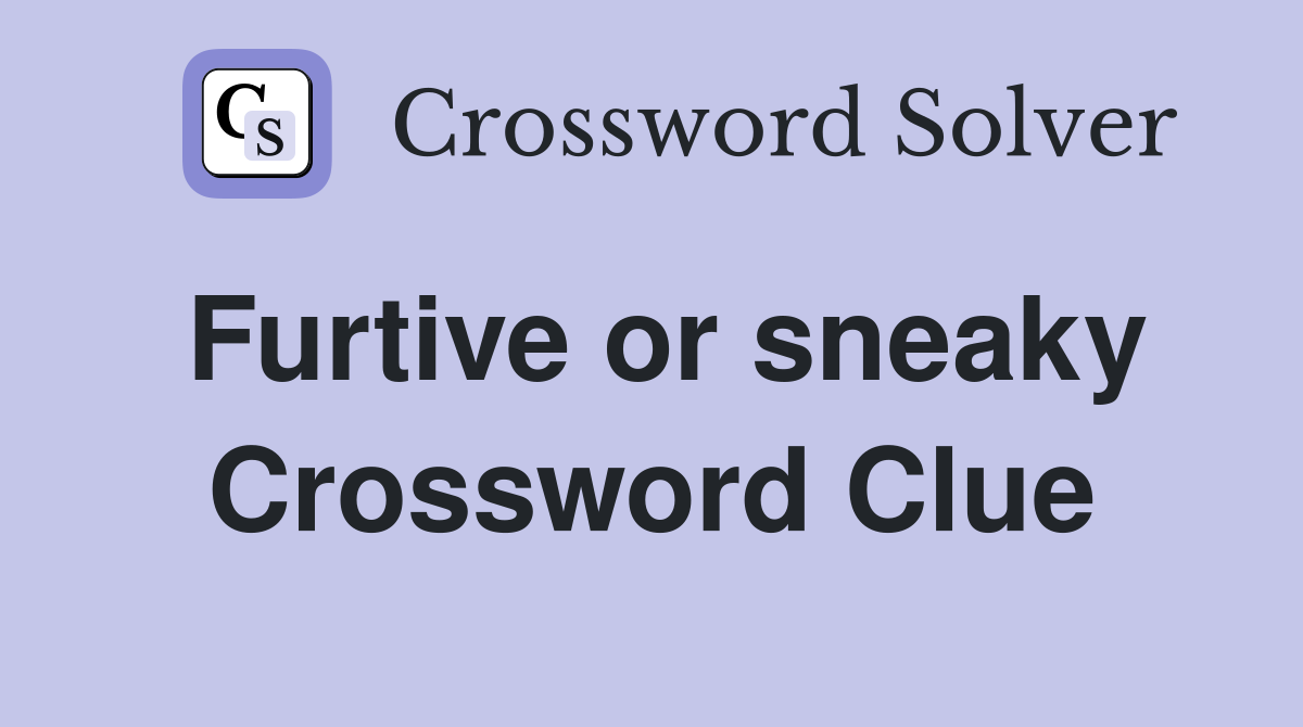 Furtive or sneaky Crossword Clue