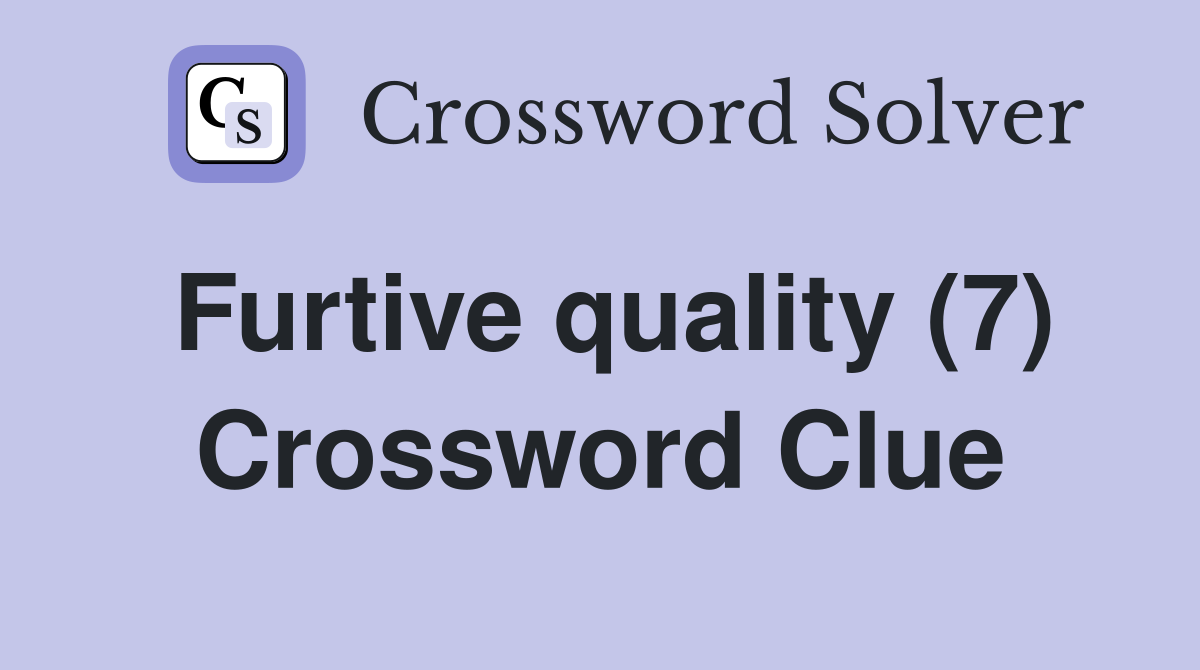 Furtive quality (7) Crossword Clue