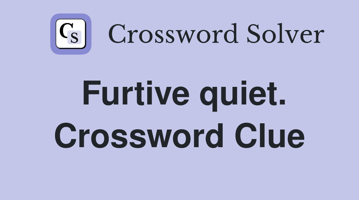 Furtive quiet. Crossword Clue