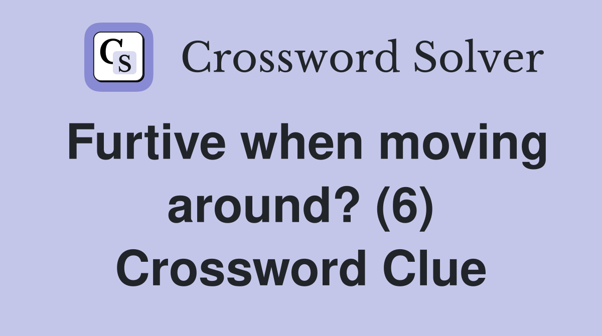 Furtive when moving around? (6) Crossword Clue