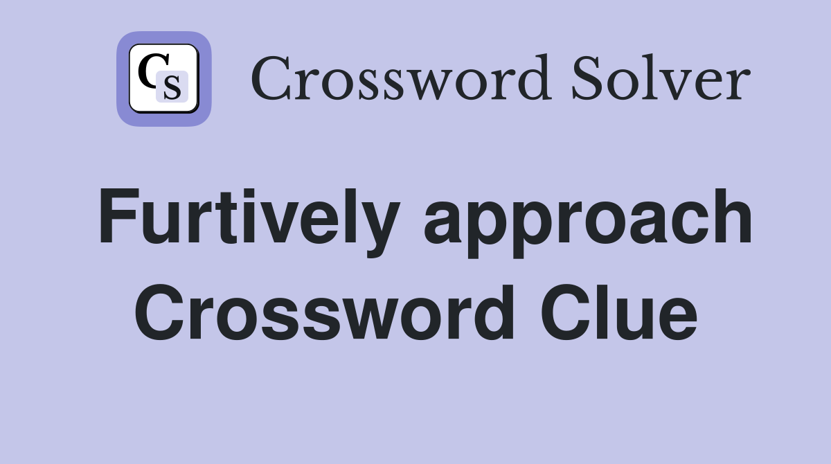 Furtively approach Crossword Clue