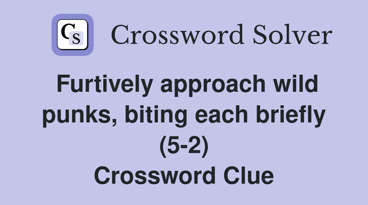 Furtively approach wild punks, biting each briefly (5-2) Crossword Clue