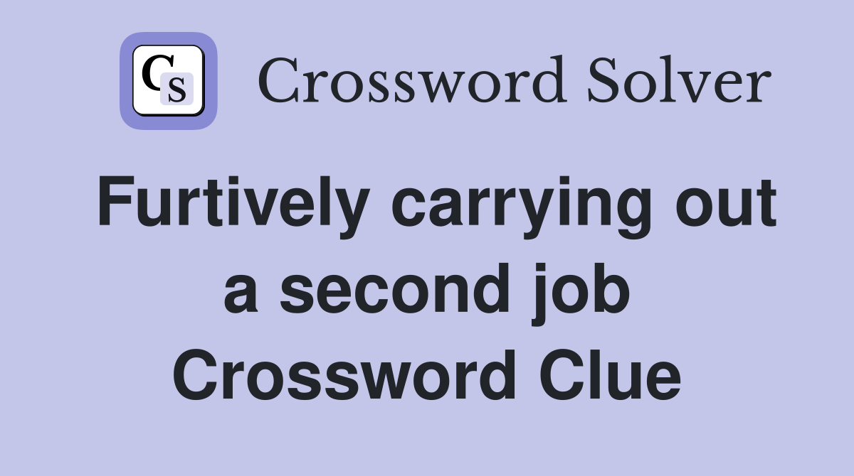 Furtively carrying out a second job Crossword Clue