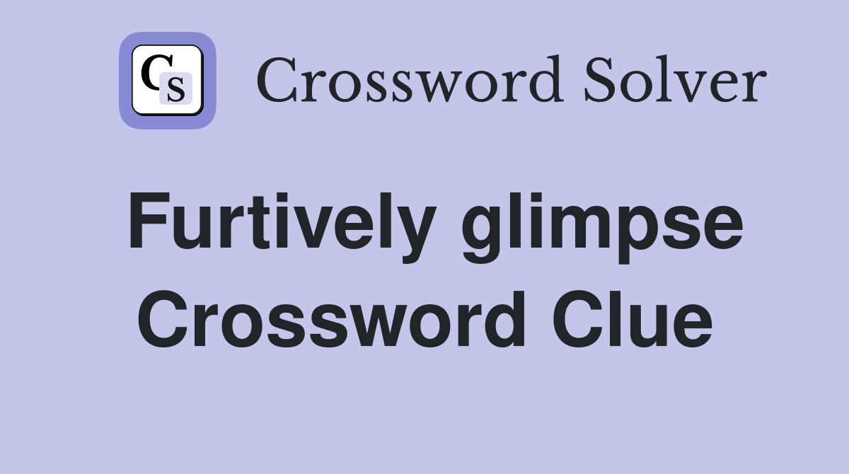 Furtively glimpse Crossword Clue
