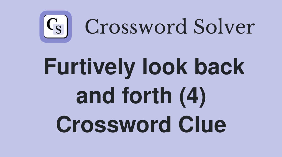 Furtively look back and forth (4) Crossword Clue