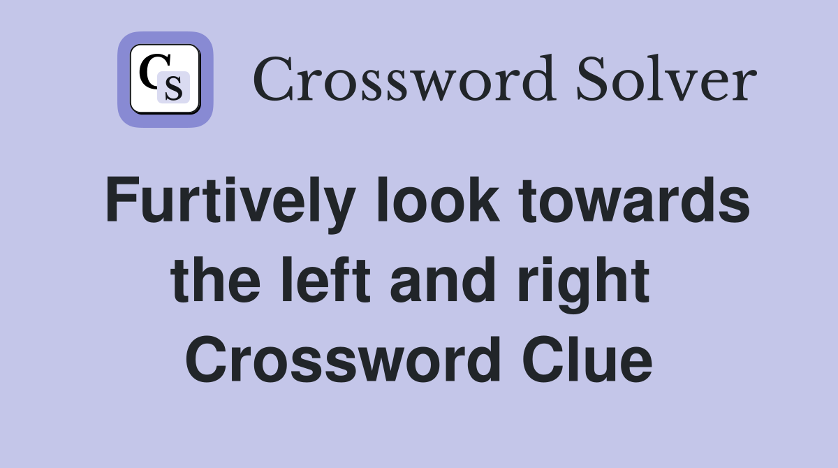 Furtively look towards the left and right  Crossword Clue