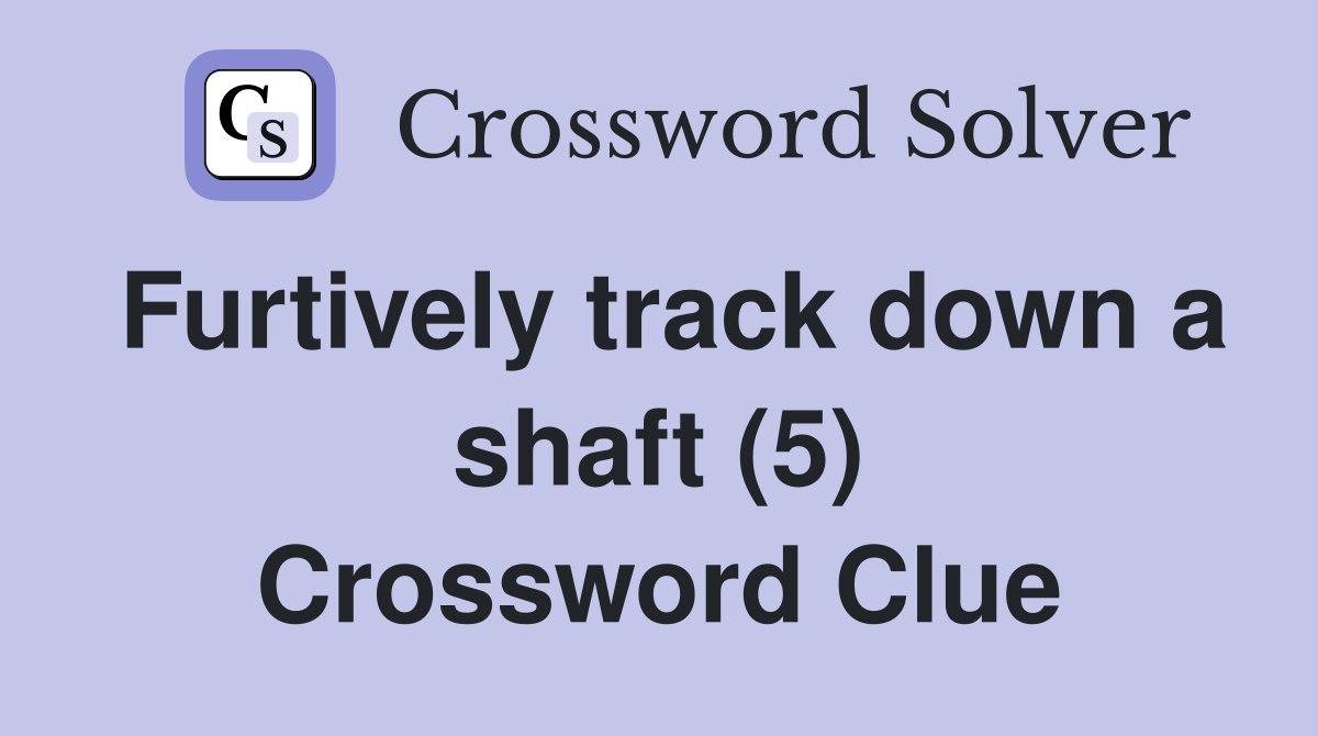 Furtively track down a shaft (5) Crossword Clue