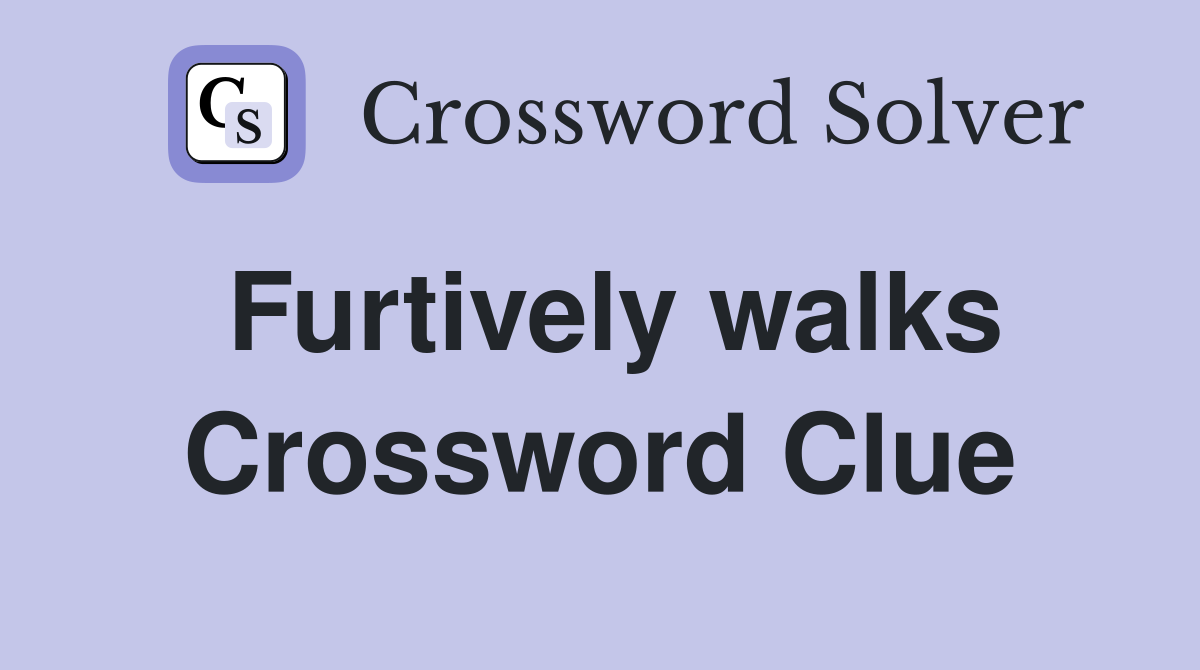 Furtively walks Crossword Clue