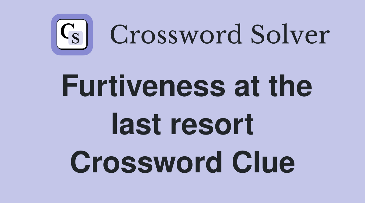 Furtiveness at the last resort Crossword Clue