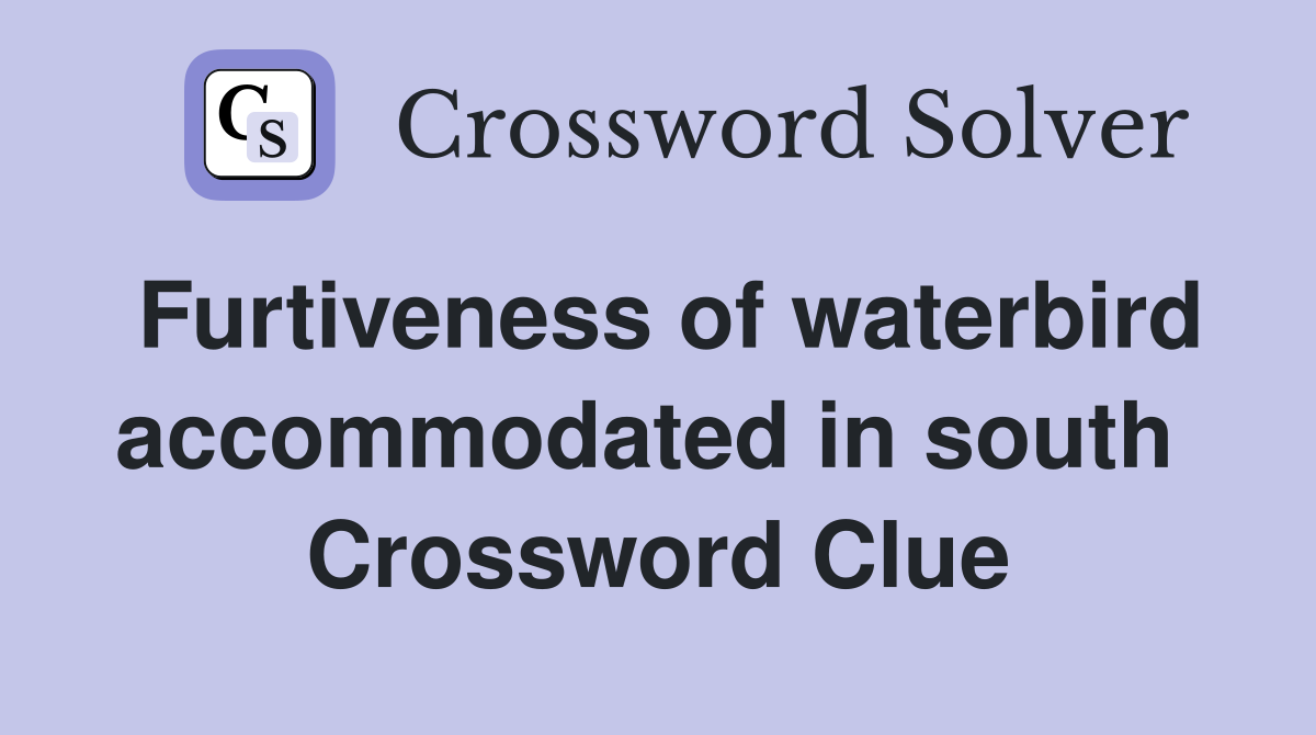 Furtiveness of waterbird accommodated in south  Crossword Clue