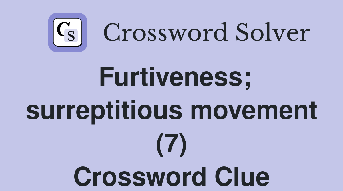 Furtiveness; surreptitious movement (7) Crossword Clue