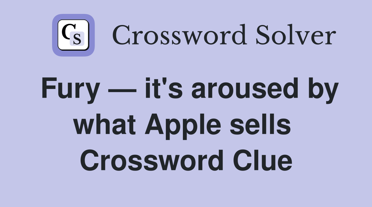 Fury — it's aroused by what Apple sells  Crossword Clue