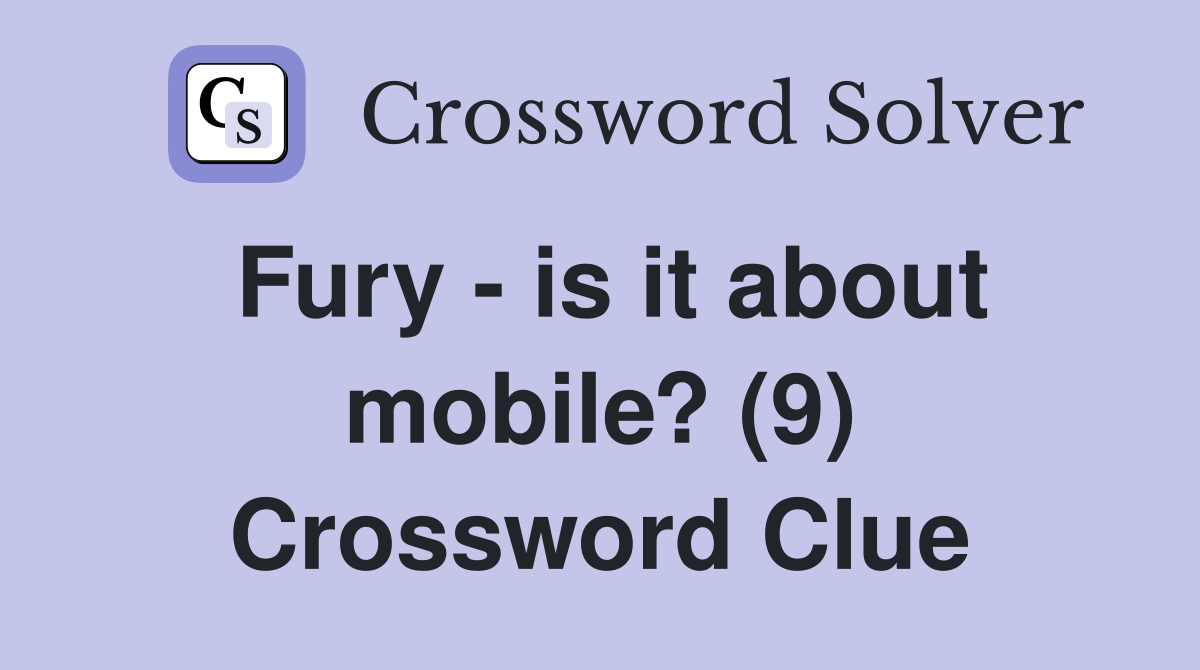 Fury - is it about mobile? (9) Crossword Clue