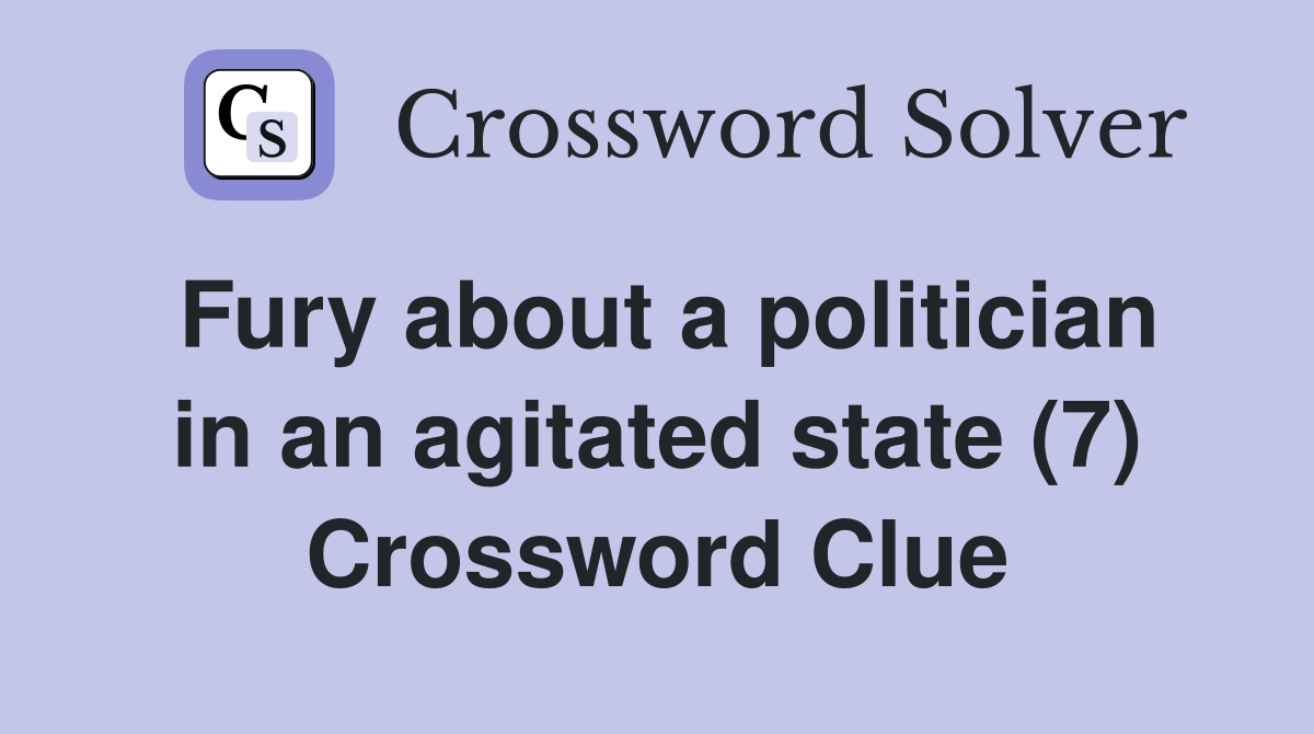 Fury about a politician in an agitated state (7) Crossword Clue