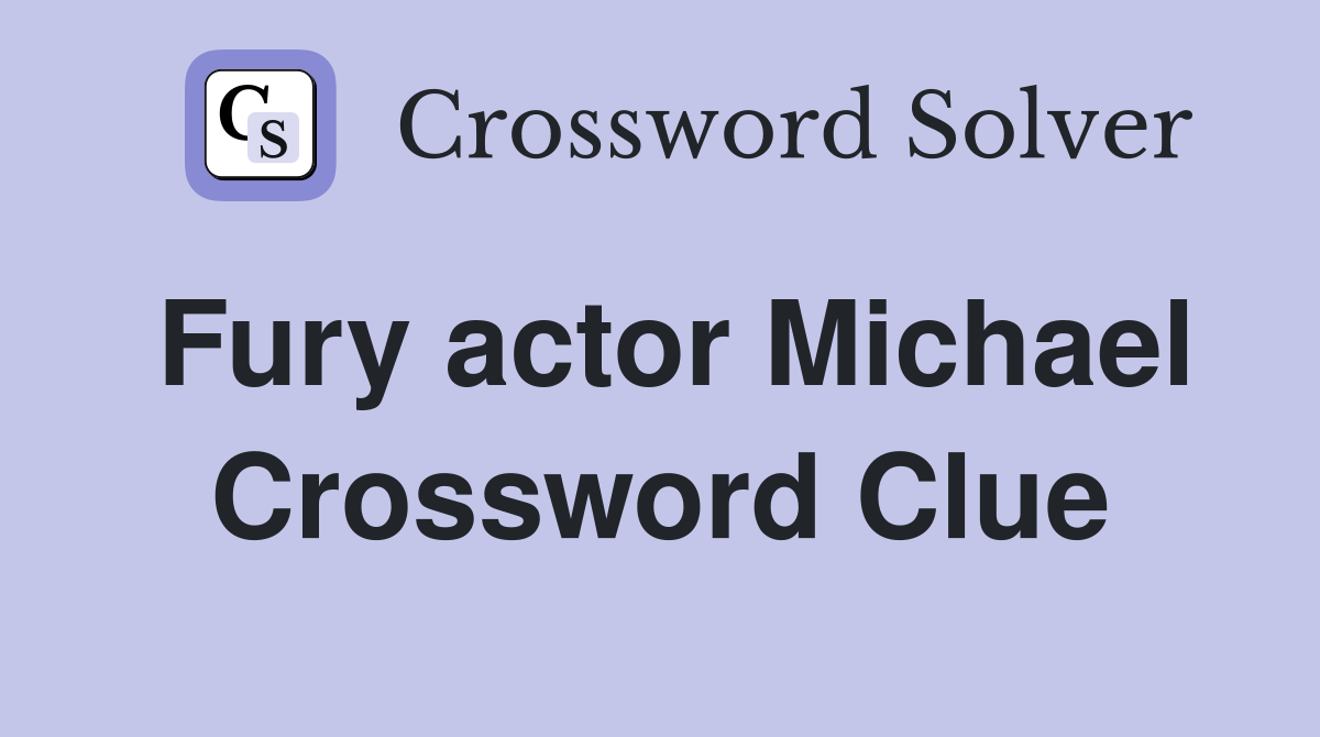 Fury actor Michael Crossword Clue