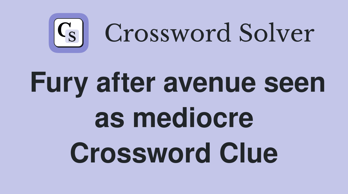 Fury after avenue seen as mediocre Crossword Clue