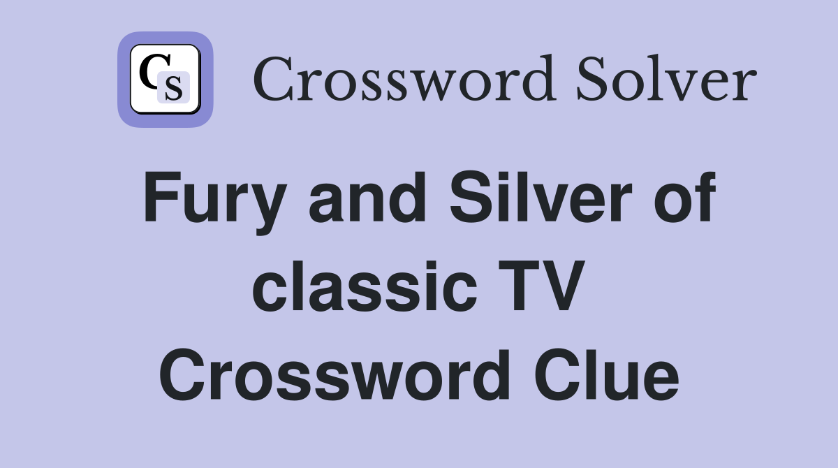 Fury and Silver of classic TV Crossword Clue